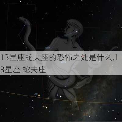 13星座蛇夫座的恐怖之处是什么,13星座 蛇夫座