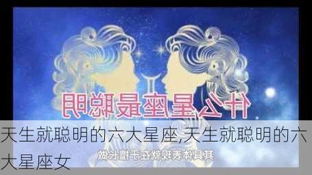 天生就聪明的六大星座,天生就聪明的六大星座女