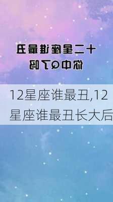 12星座谁最丑,12星座谁最丑长大后