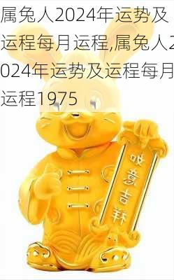 属兔人2024年运势及运程每月运程,属兔人2024年运势及运程每月运程1975