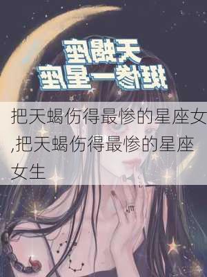 把天蝎伤得最惨的星座女,把天蝎伤得最惨的星座女生