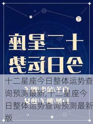 十二星座今日整体运势查询预测最新,十二星座今日整体运势查询预测最新版