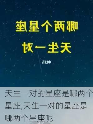 天生一对的星座是哪两个星座,天生一对的星座是哪两个星座呢