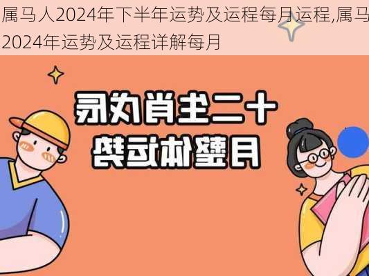 属马人2024年下半年运势及运程每月运程,属马2024年运势及运程详解每月