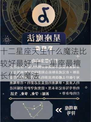 十二星座天生什么魔法比较好最好,十二星座最擅长什么魔法