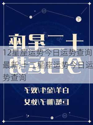 12星座运势今日运势查询最新,十二星座运势今日运势查询