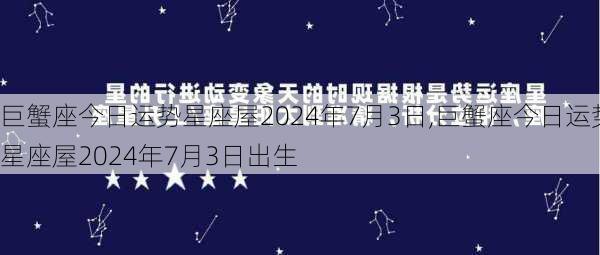 巨蟹座今日运势星座屋2024年7月3日,巨蟹座今日运势星座屋2024年7月3日出生