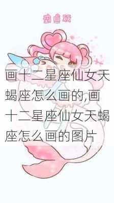 画十二星座仙女天蝎座怎么画的,画十二星座仙女天蝎座怎么画的图片