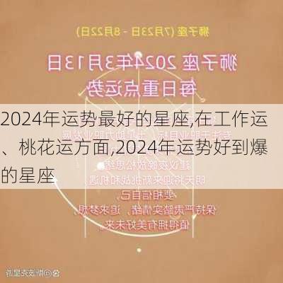 2024年运势最好的星座,在工作运、桃花运方面,2024年运势好到爆的星座