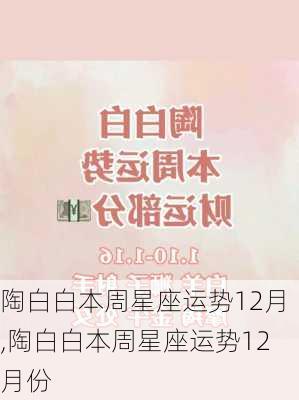 陶白白本周星座运势12月,陶白白本周星座运势12月份