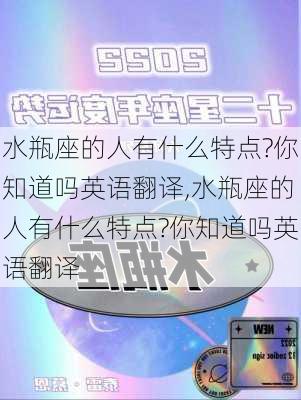 水瓶座的人有什么特点?你知道吗英语翻译,水瓶座的人有什么特点?你知道吗英语翻译