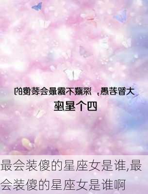 最会装傻的星座女是谁,最会装傻的星座女是谁啊