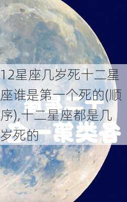 12星座几岁死十二星座谁是第一个死的(顺序),十二星座都是几岁死的