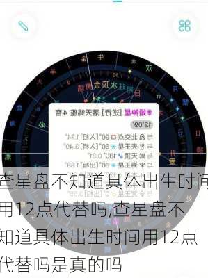 查星盘不知道具体出生时间用12点代替吗,查星盘不知道具体出生时间用12点代替吗是真的吗