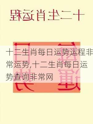 十二生肖每日运势运程非常运势,十二生肖每日运势查询非常网