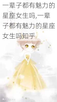 一辈子都有魅力的星座女生吗,一辈子都有魅力的星座女生吗知乎