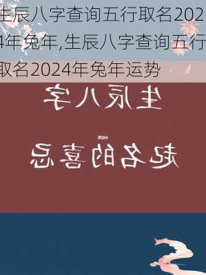 生辰八字查询五行取名2024年兔年,生辰八字查询五行取名2024年兔年运势