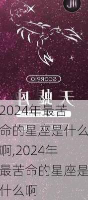 2024年最苦命的星座是什么啊,2024年最苦命的星座是什么啊