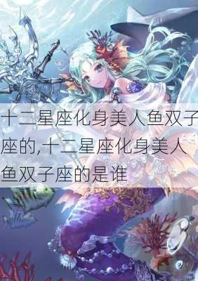 十二星座化身美人鱼双子座的,十二星座化身美人鱼双子座的是谁