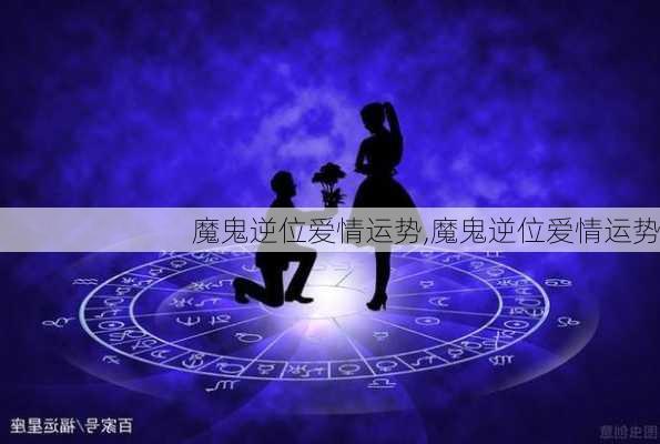 魔鬼逆位爱情运势,魔鬼逆位爱情运势