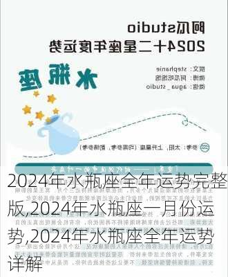 2024年水瓶座全年运势完整版,2024年水瓶座一月份运势,2024年水瓶座全年运势详解