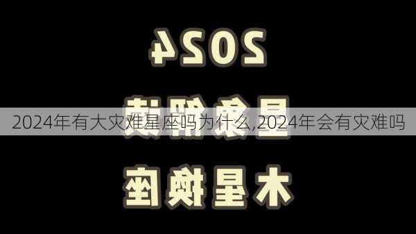 2024年有大灾难星座吗为什么,2024年会有灾难吗