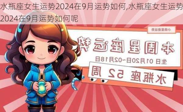 水瓶座女生运势2024在9月运势如何,水瓶座女生运势2024在9月运势如何呢