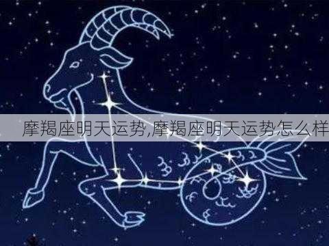 摩羯座明天运势,摩羯座明天运势怎么样