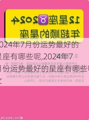 2024年7月份运势最好的星座有哪些呢,2024年7月份运势最好的星座有哪些呢女