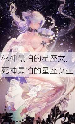 死神最怕的星座女,死神最怕的星座女生