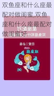 双鱼座和什么座最配对做闺蜜,双鱼座和什么座最配对做闺蜜好