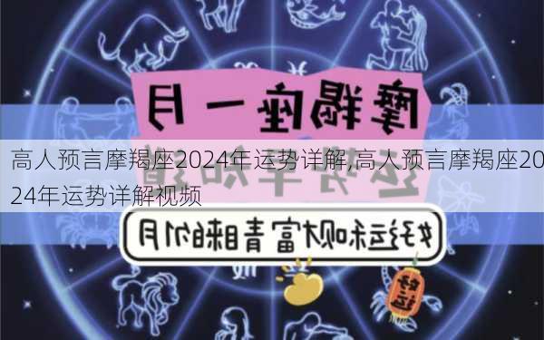 高人预言摩羯座2024年运势详解,高人预言摩羯座2024年运势详解视频