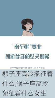 狮子座高冷象征着什么,狮子座高冷象征着什么女生