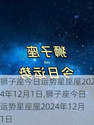 狮子座今日运势星座屋2024年12月1日,狮子座今日运势星座屋2024年12月1日