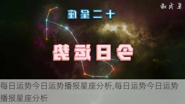 每日运势今日运势播报星座分析,每日运势今日运势播报星座分析