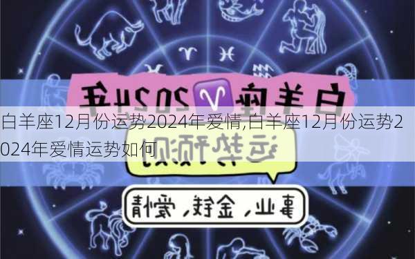 白羊座12月份运势2024年爱情,白羊座12月份运势2024年爱情运势如何