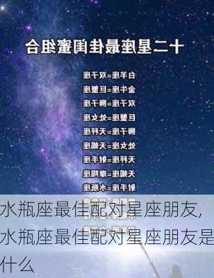 水瓶座最佳配对星座朋友,水瓶座最佳配对星座朋友是什么