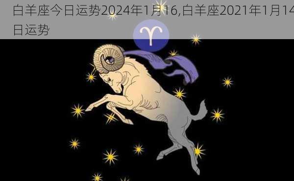 白羊座今日运势2024年1月16,白羊座2021年1月14日运势