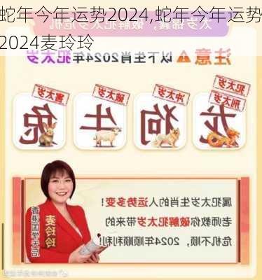 蛇年今年运势2024,蛇年今年运势2024麦玲玲