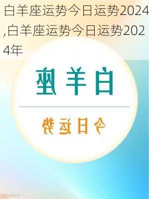 白羊座运势今日运势2024,白羊座运势今日运势2024年