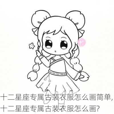 十二星座专属古装衣服怎么画简单,十二星座专属古装衣服怎么画?