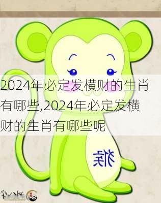 2024年必定发横财的生肖有哪些,2024年必定发横财的生肖有哪些呢