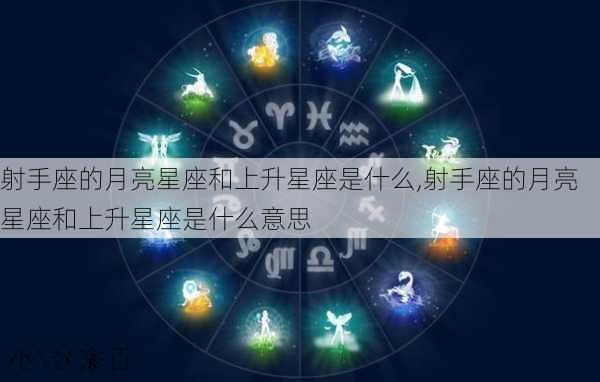 射手座的月亮星座和上升星座是什么,射手座的月亮星座和上升星座是什么意思