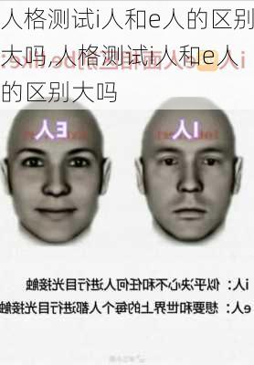 人格测试i人和e人的区别大吗,人格测试i人和e人的区别大吗