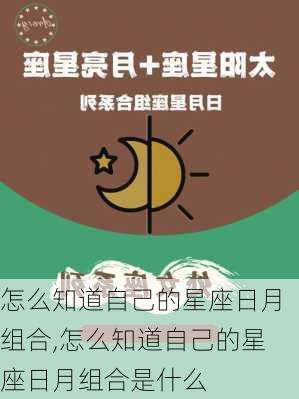 怎么知道自己的星座日月组合,怎么知道自己的星座日月组合是什么