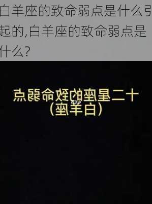 白羊座的致命弱点是什么引起的,白羊座的致命弱点是什么?