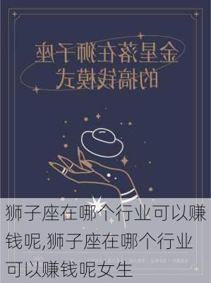 狮子座在哪个行业可以赚钱呢,狮子座在哪个行业可以赚钱呢女生