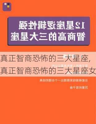 真正智商恐怖的三大星座,真正智商恐怖的三大星座女