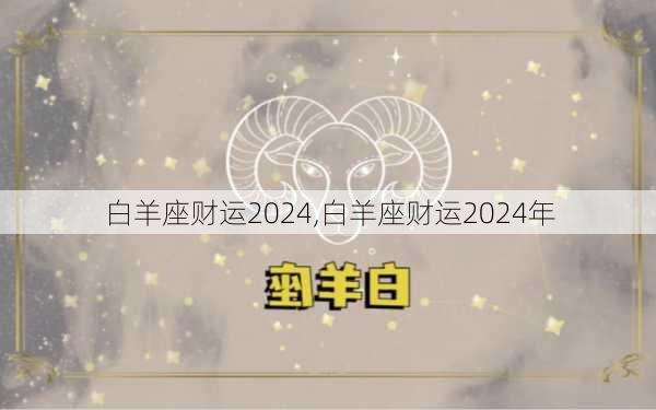 白羊座财运2024,白羊座财运2024年