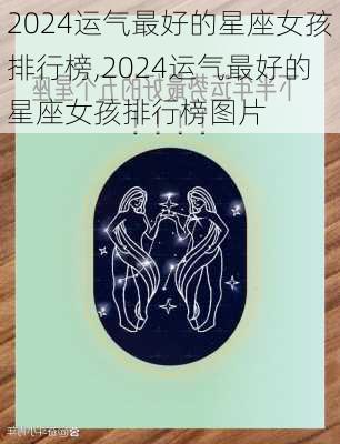 2024运气最好的星座女孩排行榜,2024运气最好的星座女孩排行榜图片